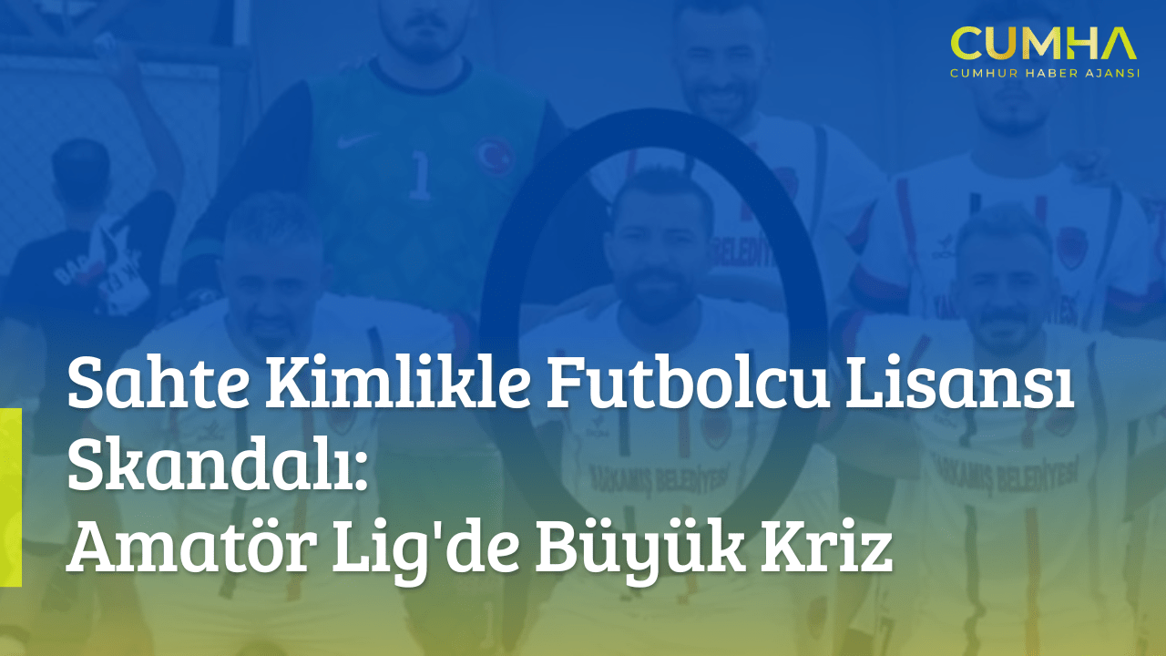 Sahte Kimlikle Futbolcu Lisansı Skandalı: Amatör Lig'de Büyük Kriz
