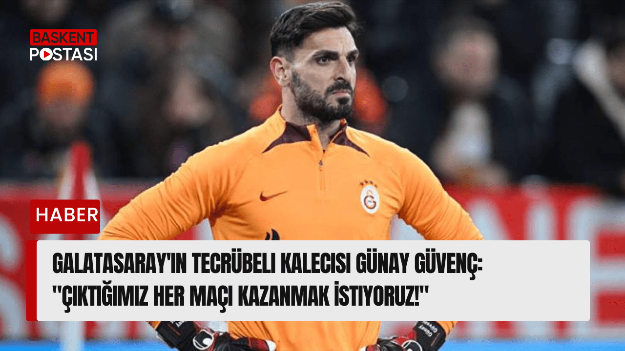 Galatasaray'ın Tecrübeli Kalecisi Günay Güvenç: "Çıktığımız Her Maçı Kazanmak İstiyoruz!"