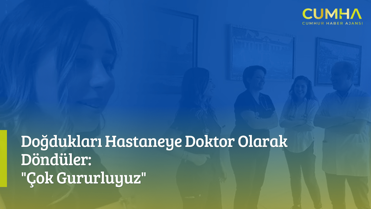 Doğdukları Hastaneye Doktor Olarak Döndüler: "Çok Gururluyuz"