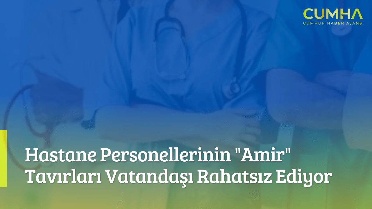 Hastane Personellerinin "Amir" Tavırları Vatandaşı Rahatsız Ediyor
