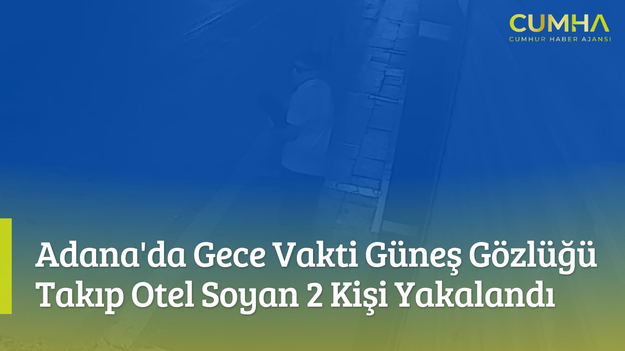 Adana'da Gece Vakti Güneş Gözlüğü Takıp Otel Soyan 2 Kişi Yakalandı