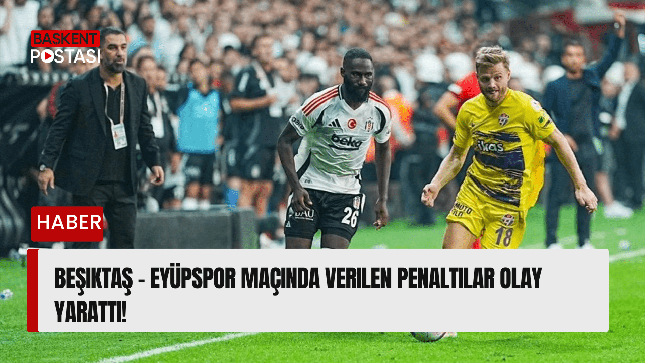 Beşiktaş - Eyüpspor Maçında Verilen Penaltılar Olay Yarattı!