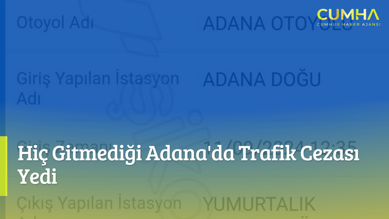Hiç Gitmediği Adana'da Trafik Cezası Yedi