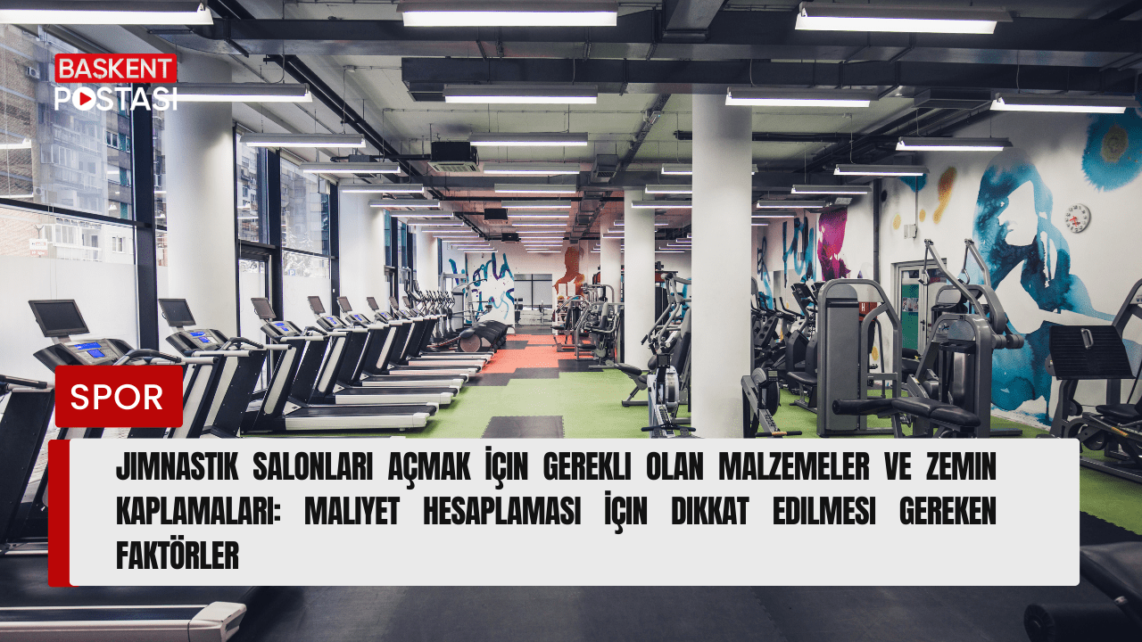 Jimnastik Salonları Açmak İçin Gerekli Olan Malzemeler ve Zemin Kaplamaları: Maliyet Hesaplaması İçin Dikkat Edilmesi Gereken Faktörler