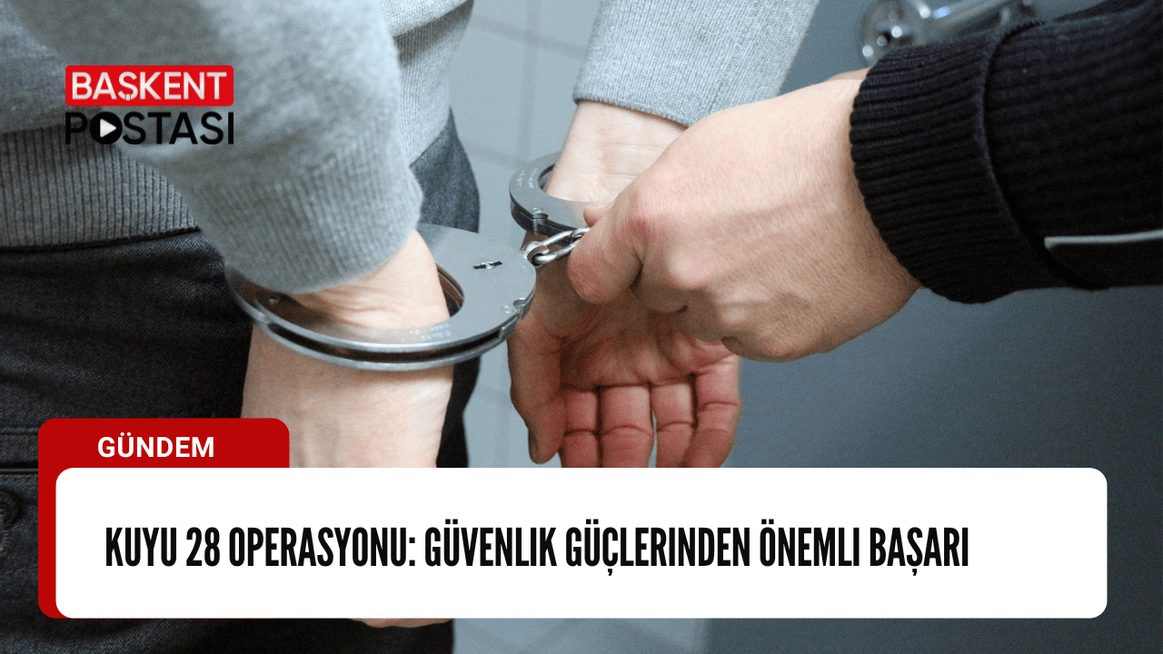 Kuyu 28 Operasyonu: Güvenlik Güçlerinden Önemli Başarı