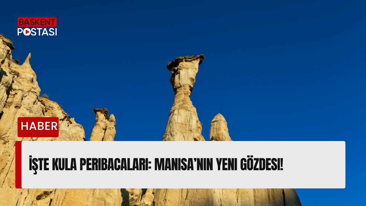 İşte Kula Peribacaları: Manisa’nın Yeni Gözdesi!