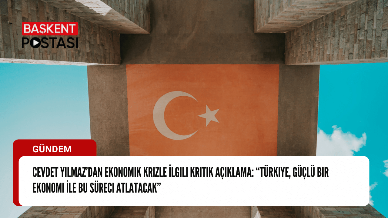 Cevdet Yılmaz’dan Ekonomi ile İlgili Kritik Açıklama: “Türkiye, Güçlü Bir Ekonomi İle Bu Süreci Atlatacak”