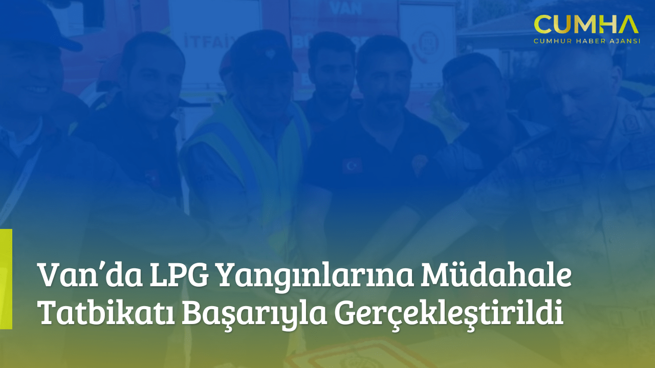 Van’da LPG Yangınlarına Müdahale Tatbikatı Başarıyla Gerçekleştirildi