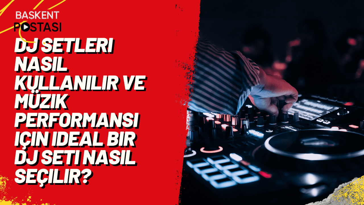 DJ setleri nasıl kullanılır ve müzik performansı için ideal bir DJ seti nasıl seçilir?