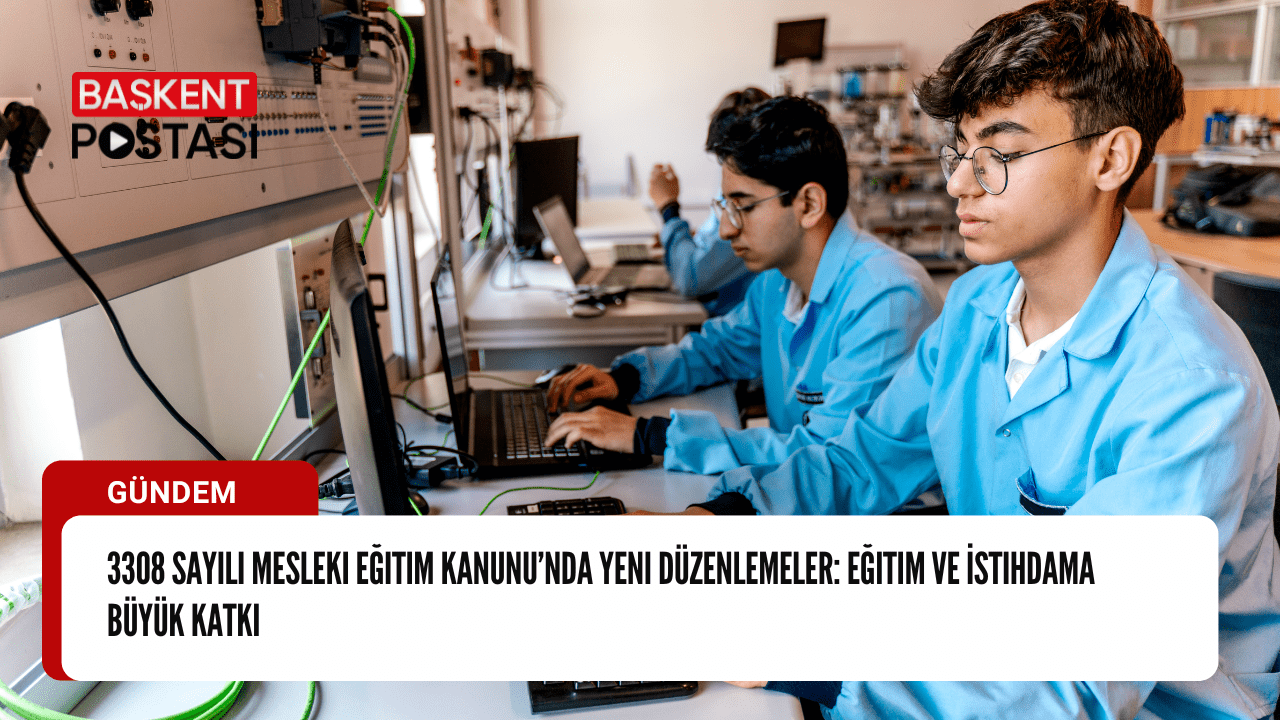 3308 Sayılı Mesleki Eğitim Kanunu’nda Yeni Düzenlemeler: Eğitim ve İstihdama Büyük Katkı