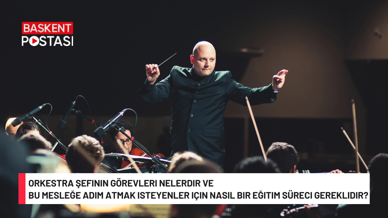 Orkestra şefinin görevleri nelerdir ve bu mesleğe adım atmak isteyenler için nasıl bir eğitim süreci gereklidir?