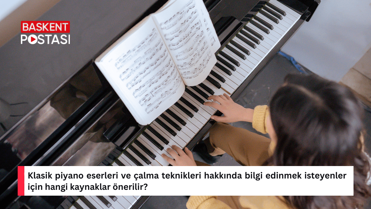 Klasik piyano eserleri ve çalma teknikleri hakkında bilgi edinmek isteyenler için hangi kaynaklar önerilir?