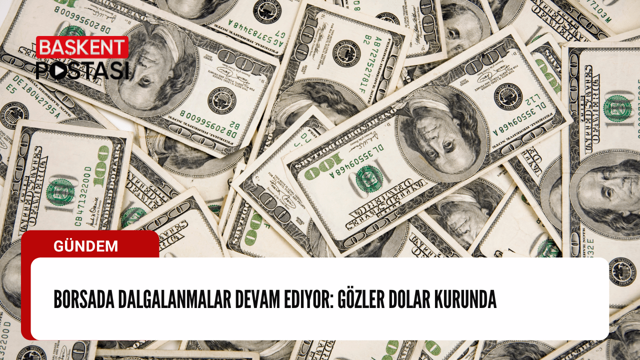 Borsada Dalgalanmalar Devam Ediyor: Gözler Dolar Kurunda