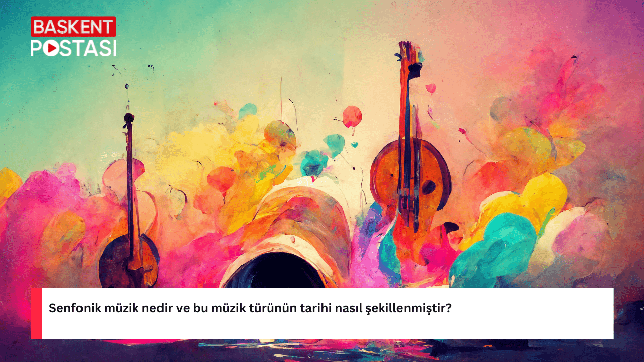 Senfonik müzik nedir ve bu müzik türünün tarihi nasıl şekillenmiştir?