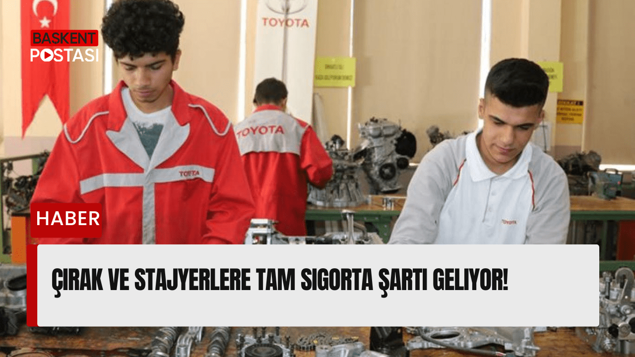 Çırak ve Stajyerlere Tam Sigorta Şartı Geliyor!