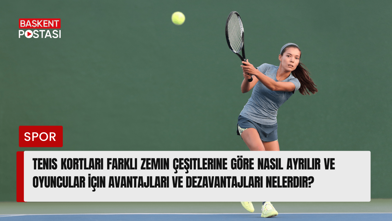 Tenis Kortları Farklı Zemin Çeşitlerine Göre Nasıl Ayrılır ve Oyuncular İçin Avantajları ve Dezavantajları Nelerdir?