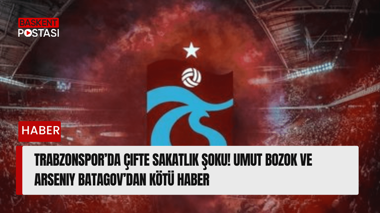 Trabzonspor’da Çifte Sakatlık Şoku! Umut Bozok ve Arseniy Batagov’dan Kötü Haber