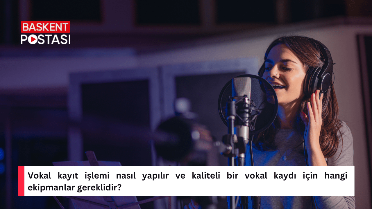 Vokal kayıt işlemi nasıl yapılır ve kaliteli bir vokal kaydı için hangi ekipmanlar gereklidir?