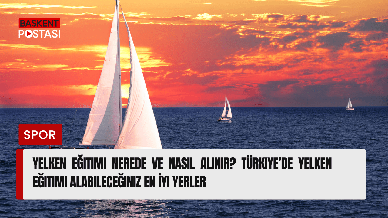 Yelken Eğitimi Nerede ve Nasıl Alınır? Türkiye’de Yelken Eğitimi Alabileceğiniz En İyi Yerler