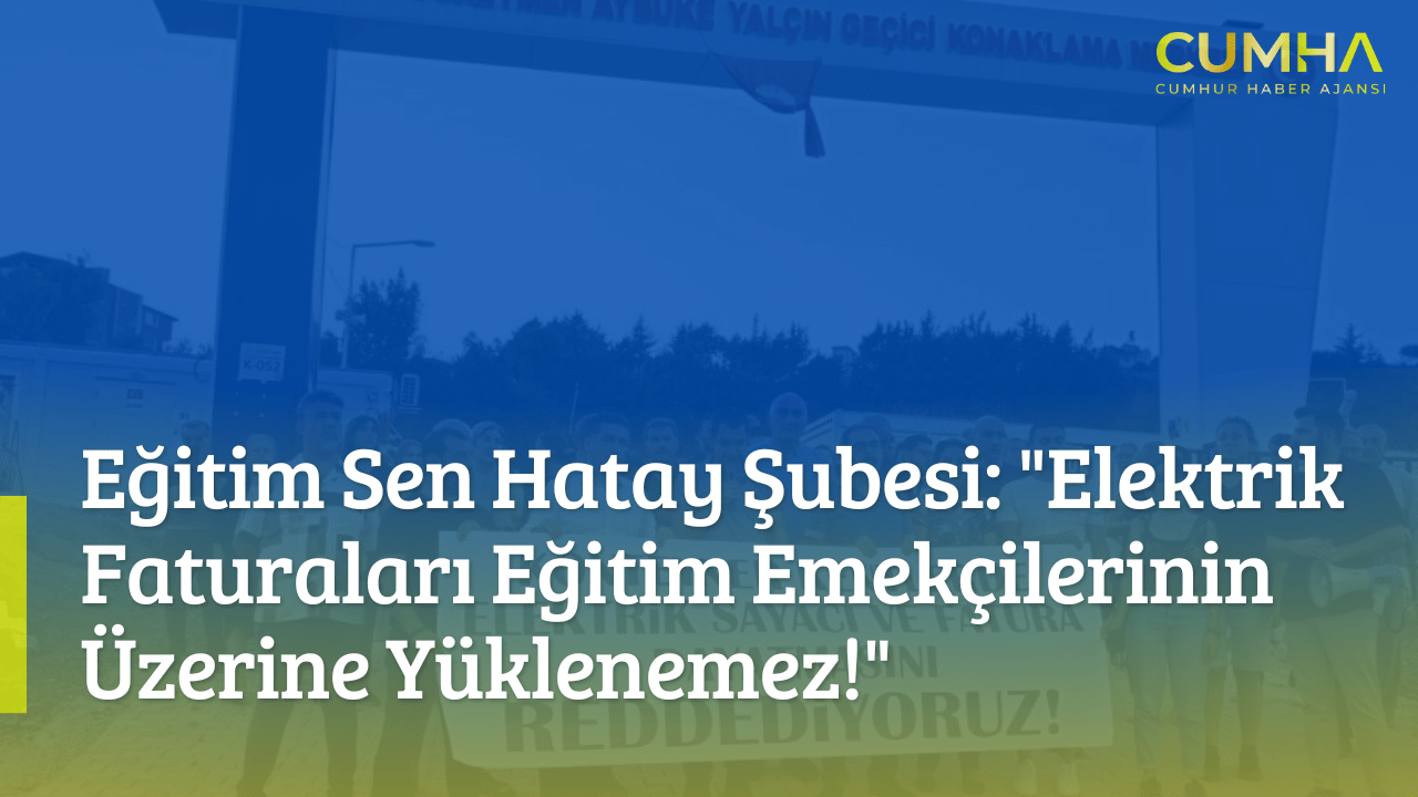 Eğitim Sen Hatay Şubesi: "Elektrik Faturaları Eğitim Emekçilerinin Üzerine Yüklenemez!"