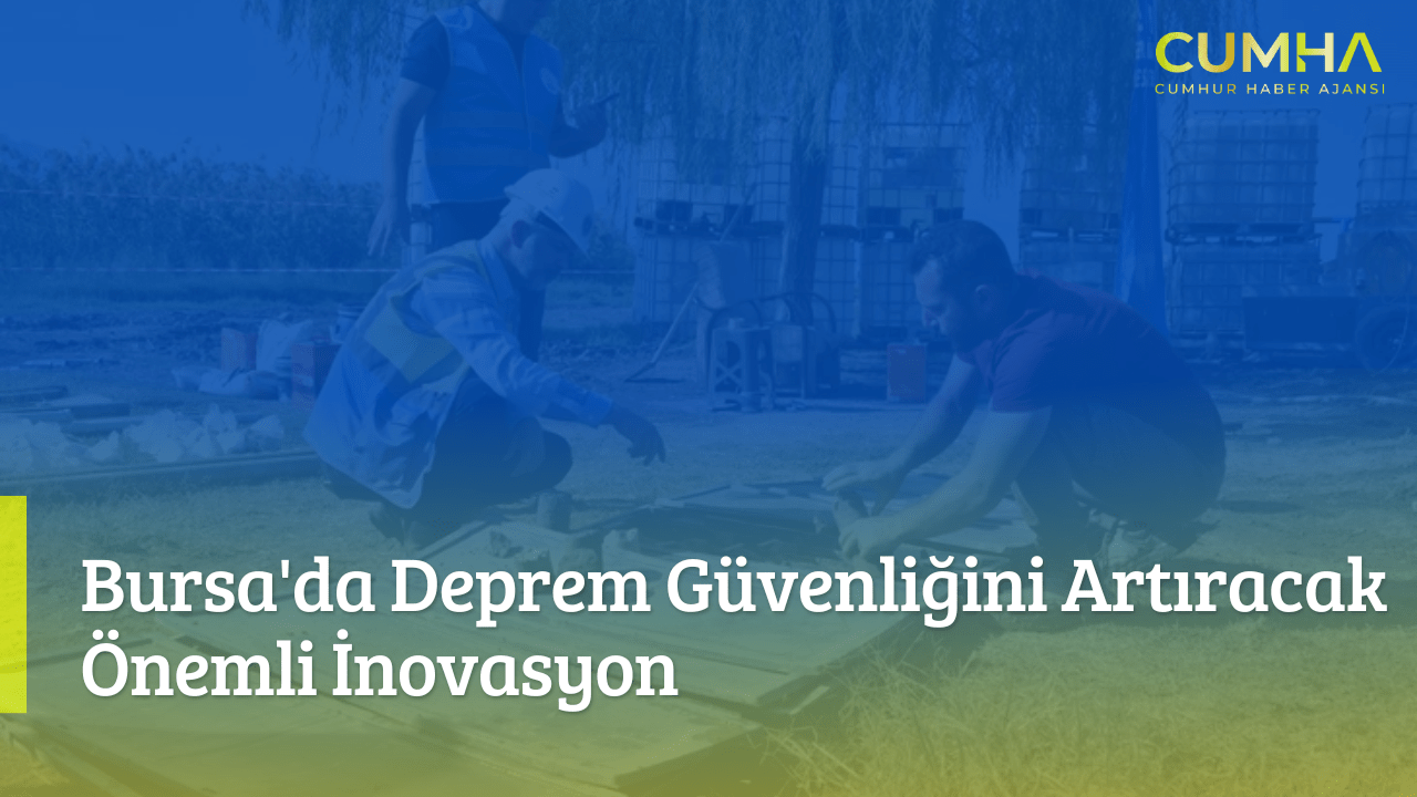 Bursa'da Deprem Güvenliğini Artıracak Önemli İnovasyon