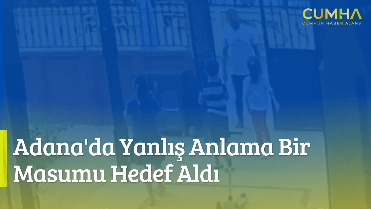 Adana'da Yanlış Anlama Bir Masumu Hedef Aldı