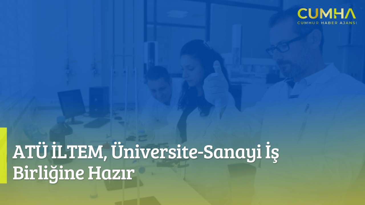 ATÜ İLTEM, Üniversite-Sanayi İş Birliğine Hazır