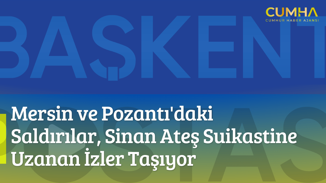 Mersin ve Pozantı'daki Saldırılar, Sinan Ateş Suikastine Uzanan İzler Taşıyor