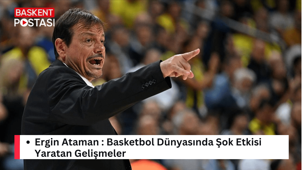 Ergin Ataman: Basketbol Dünyasında Şok Etkisi Yaratan Gelişmeler