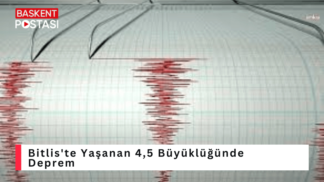 Bitlis'te yaşanan 4,5 Büyüklüğünde Deprem