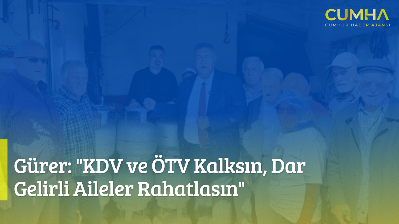 Gürer: "KDV ve ÖTV Kalksın, Dar Gelirli Aileler Rahatlasın"