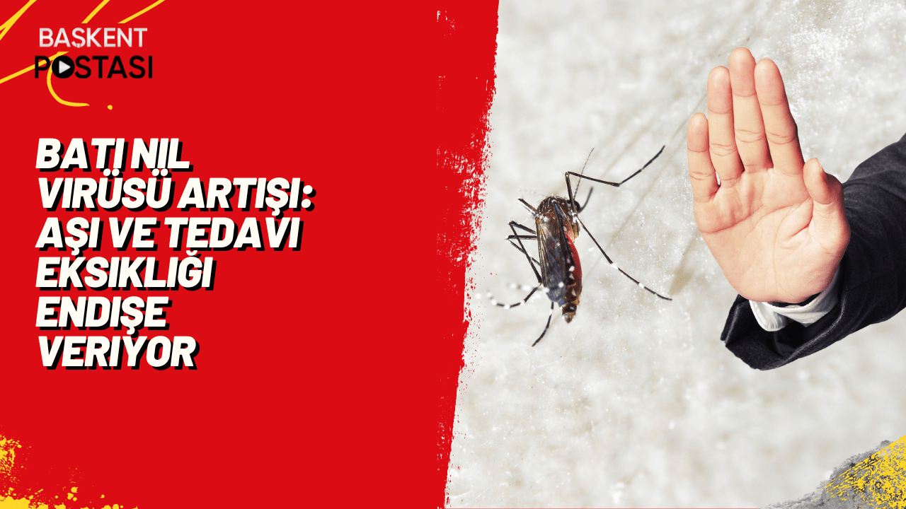 Batı Nil Virüsü Artışı: Aşı ve Tedavi Eksikliği Endişe Veriyor