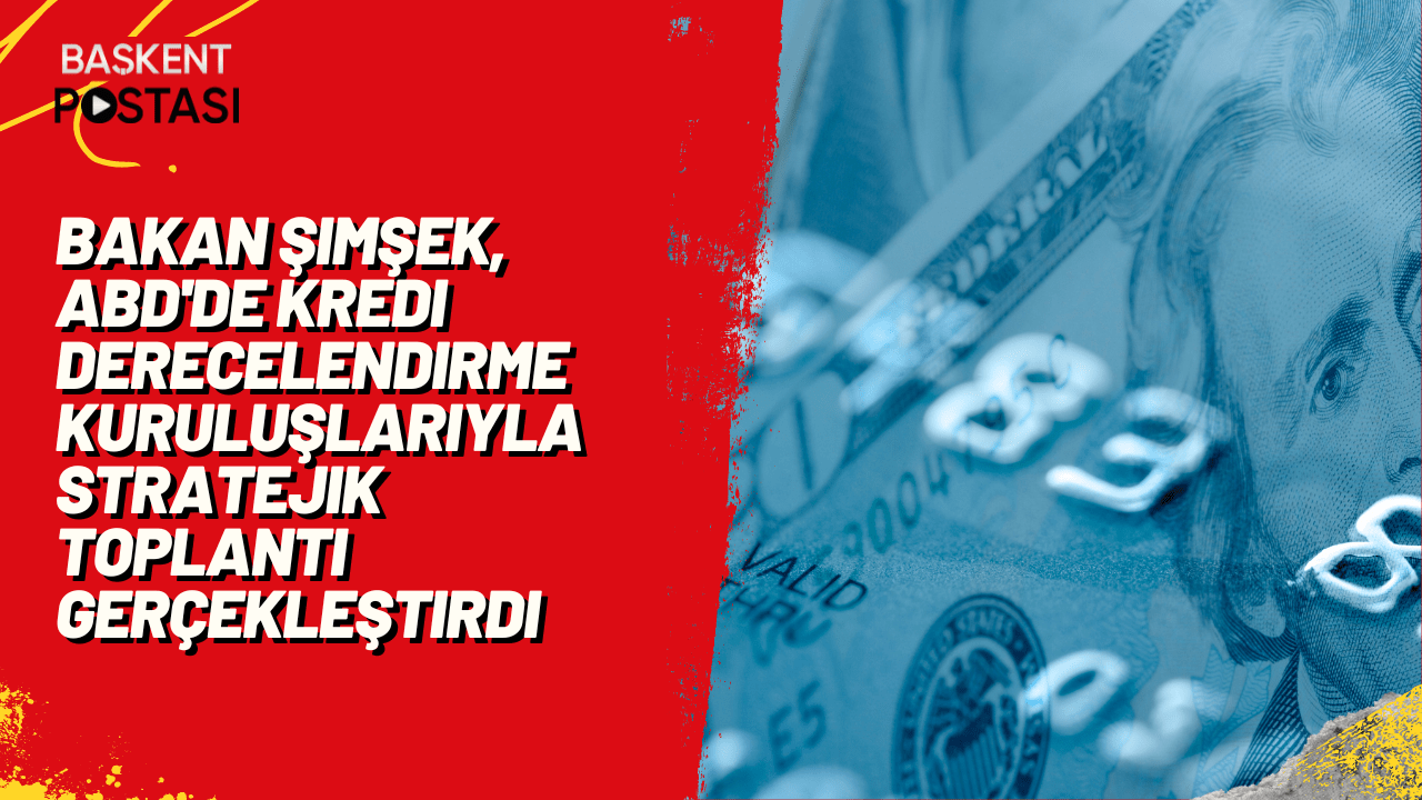 Bakan Şimşek, ABD'de Kredi Derecelendirme Kuruluşlarıyla Stratejik Toplantı Gerçekleştirdi