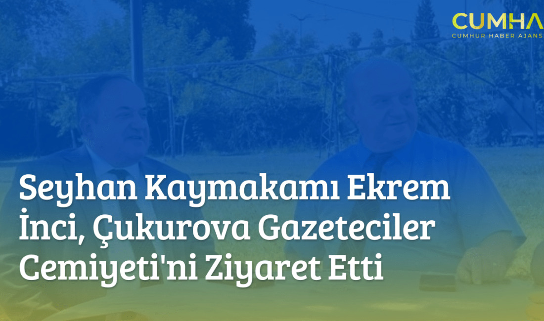 Seyhan Kaymakamı Ekrem İnci, Çukurova Gazeteciler Cemiyeti’ni Ziyaret Etti