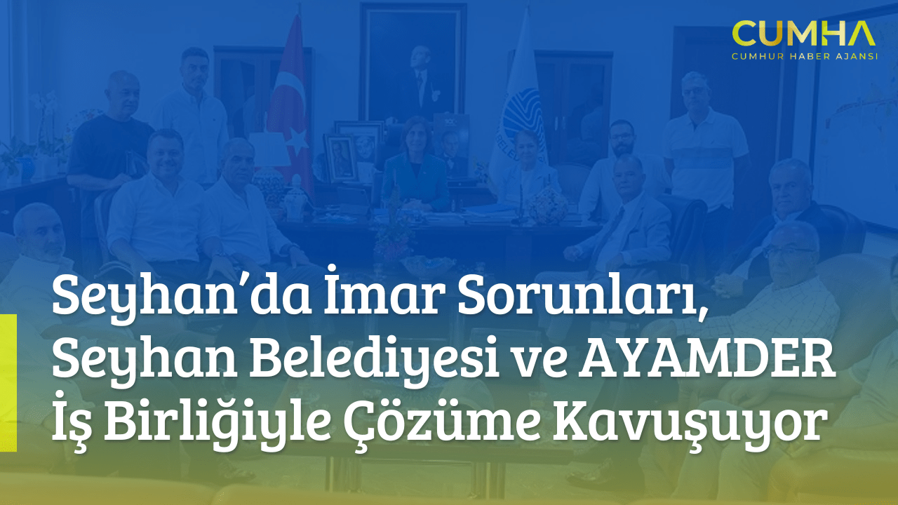 Seyhan’da İmar Sorunları, Seyhan Belediyesi ve AYAMDER İş Birliğiyle Çözüme Kavuşuyor