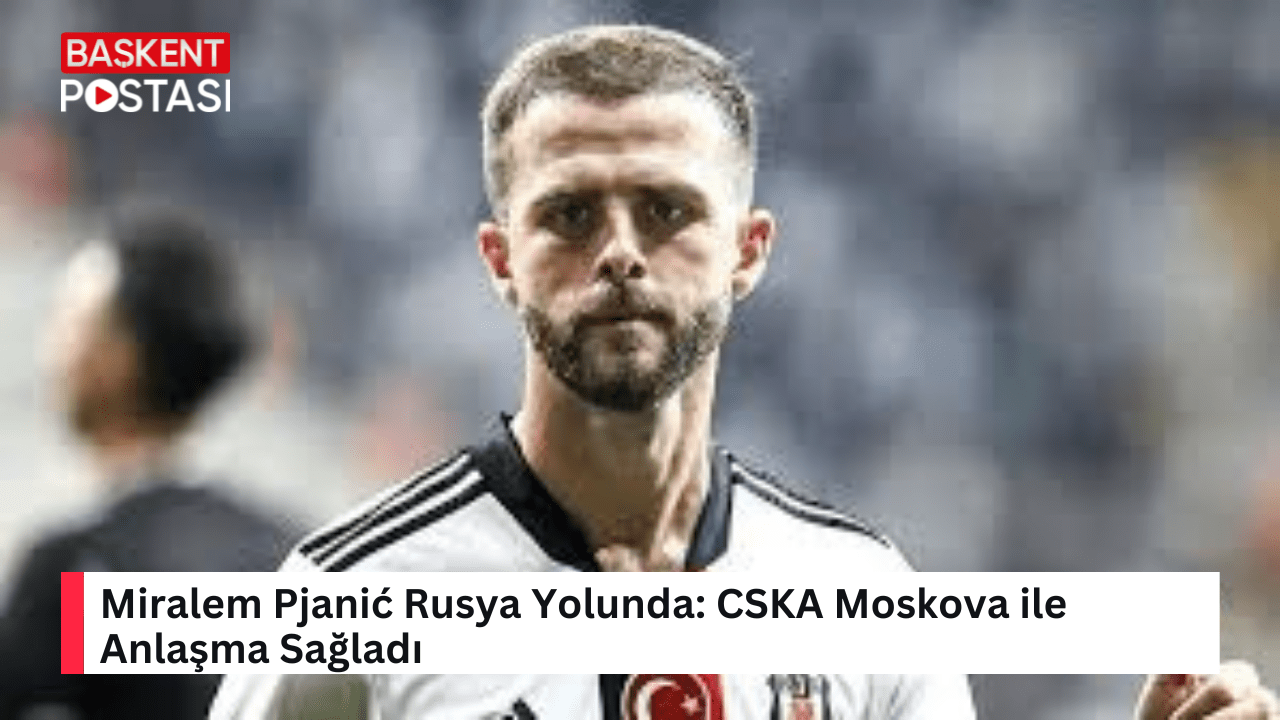 Miralem Pjanić Rusya Yolunda: CSKA Moskova ile Anlaşma Sağladı