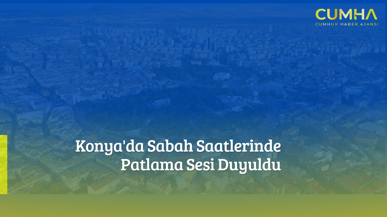 Konya'da Sabah Saatlerinde Patlama Sesi Duyuldu