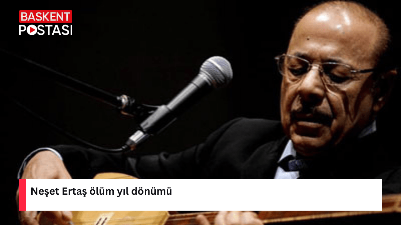 Neşet Ertaş ölüm yıl dönümü