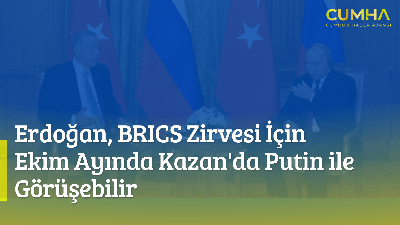 Erdoğan, BRICS Zirvesi İçin Ekim Ayında Kazan'da Putin ile Görüşebilir