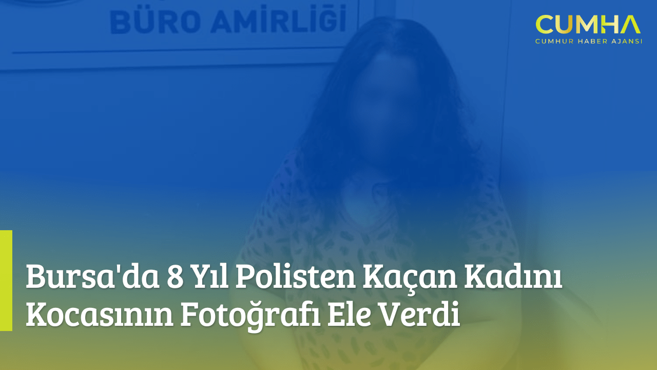 Bursa'da 8 Yıl Polisten Kaçan Kadını Kocasının Fotoğrafı Ele Verdi