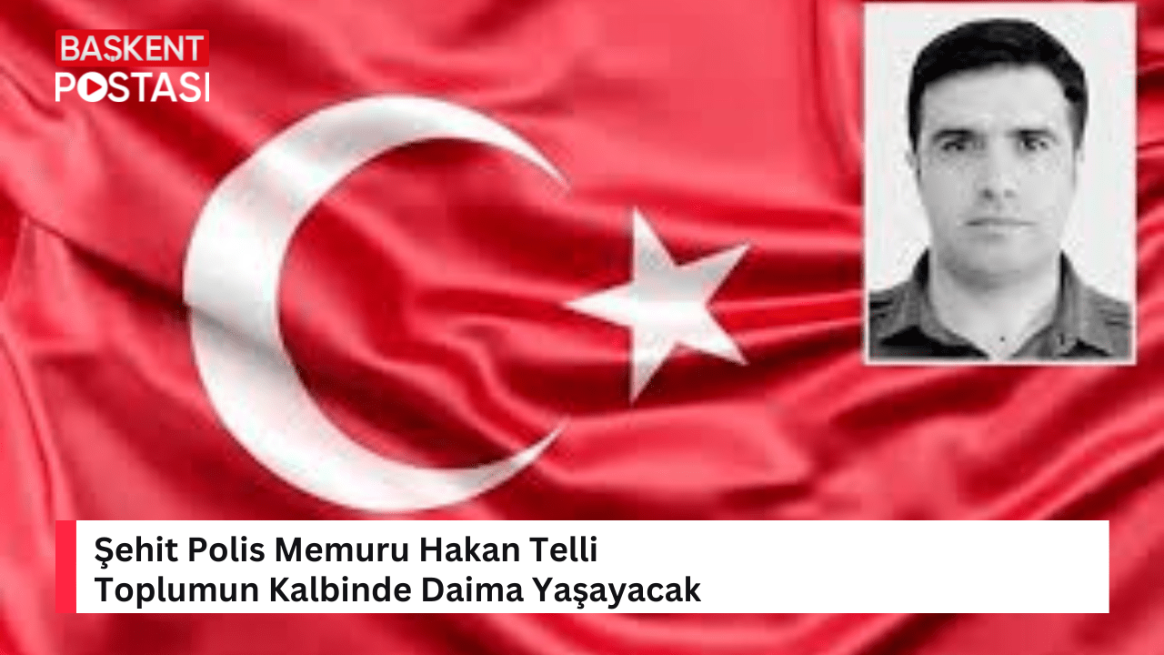 Şehit Polis Memuru Hakan Telli: Toplumun Kalbinde Daima Yaşayacak