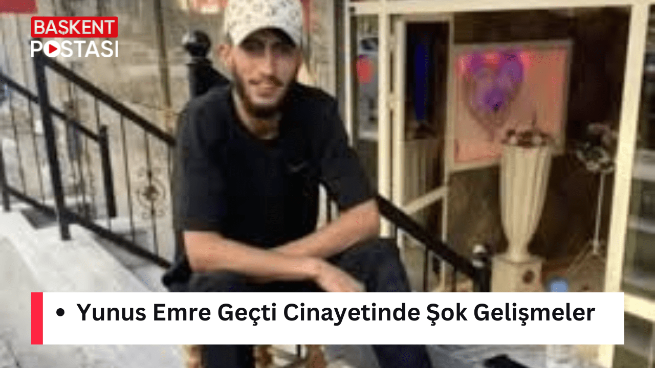 Yunus Emre Geçti Cinayetinde Şok Gelişmeler