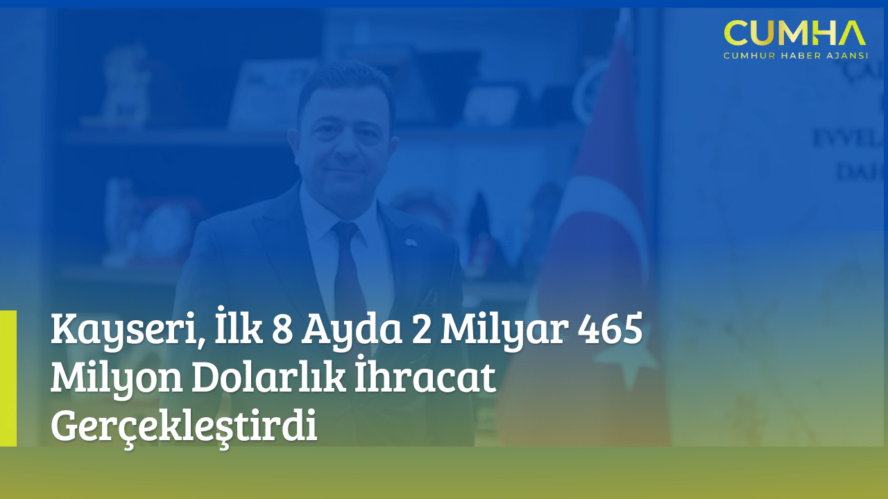 Kayseri, İlk 8 Ayda 2 Milyar 465 Milyon Dolarlık İhracat Gerçekleştirdi
