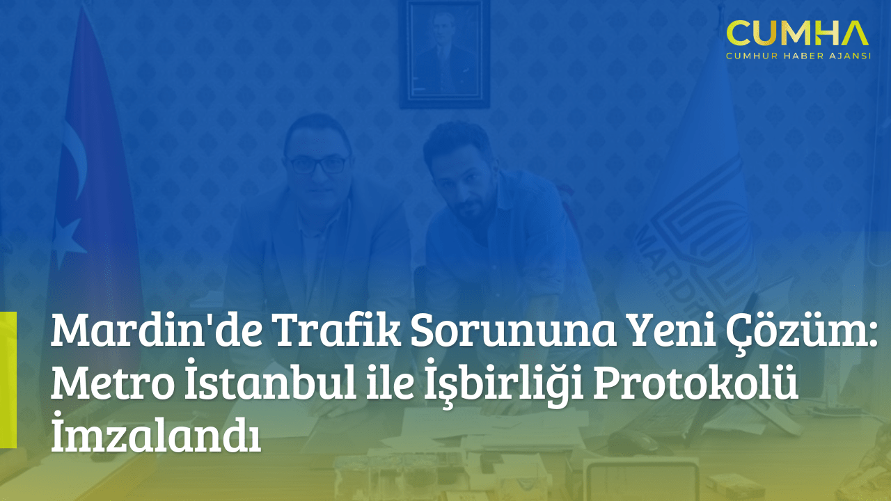 Mardin'de Trafik Sorununa Yeni Çözüm: Metro İstanbul ile İşbirliği Protokolü İmzalandı
