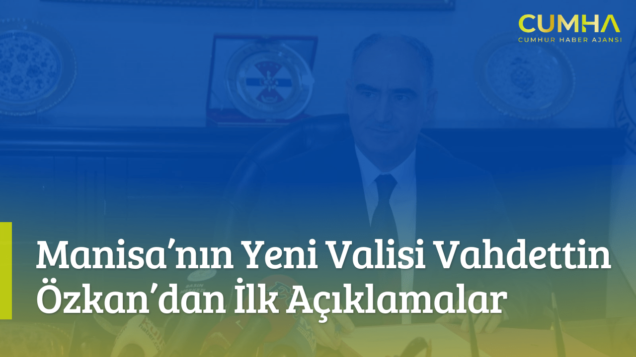 Manisa’nın Yeni Valisi Vahdettin Özkan’dan İlk Açıklamalar