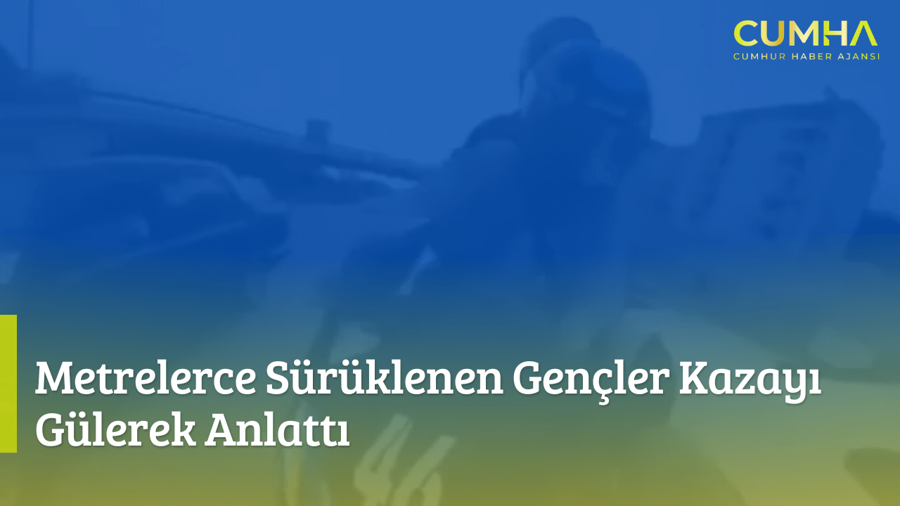 Metrelerce Sürüklenen Gençler Kazayı Gülerek Anlattı