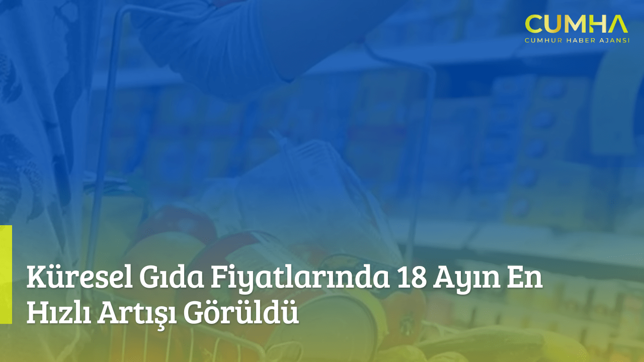 Küresel Gıda Fiyatlarında 18 Ayın En Hızlı Artışı Görüldü