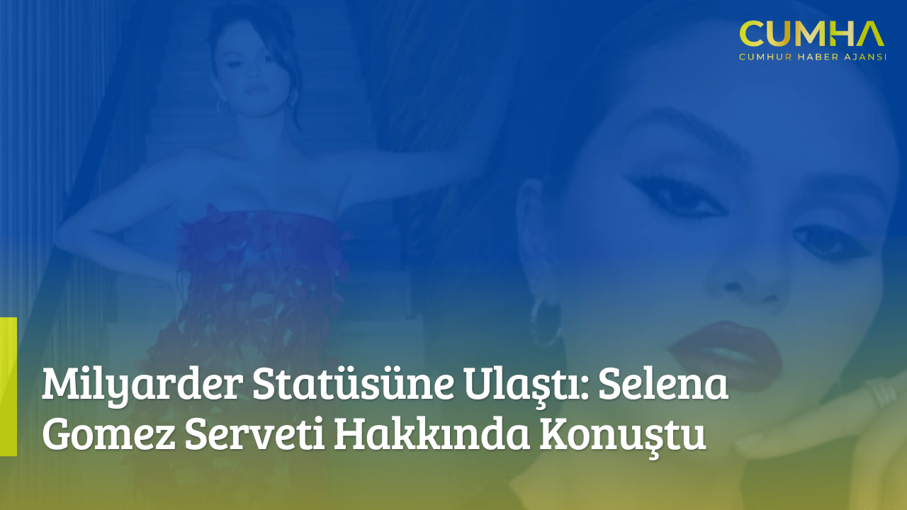 Milyarder Statüsüne Ulaştı: Selena Gomez Serveti Hakkında Konuştu