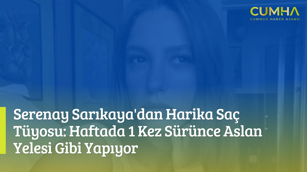 Serenay Sarıkaya'dan Harika Saç Tüyosu: Haftada 1 Kez Sürünce Aslan Yelesi Gibi Yapıyor