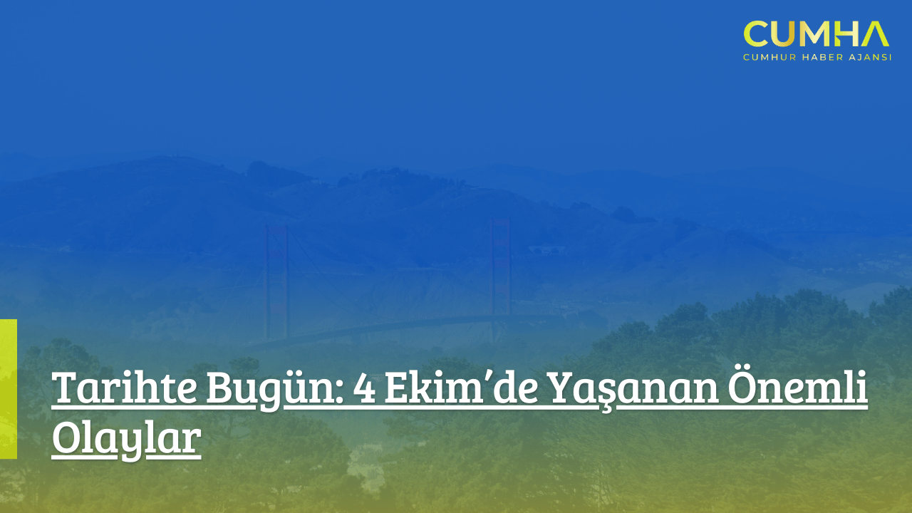 Tarihte Bugün: 4 Ekim’de Yaşanan Önemli Olaylar